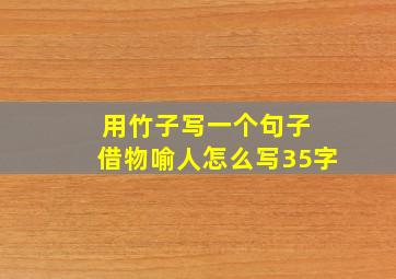 用竹子写一个句子 借物喻人怎么写35字